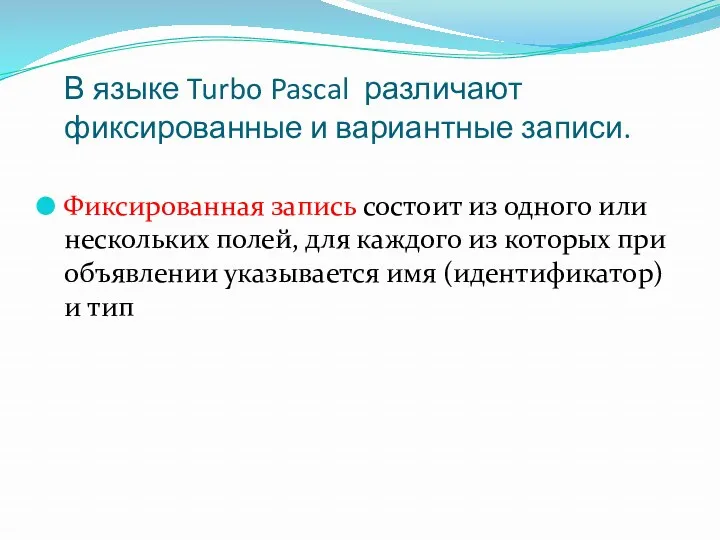 В языке Turbo Pascal различают фиксированные и вариантные записи. Фиксированная