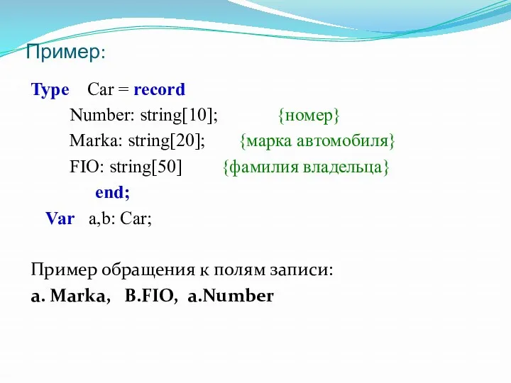 Пример: Type Car = record Number: string[10]; {номер} Marka: string[20];