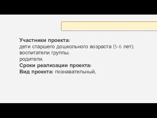 Участники проекта: дети старшего дошкольного возраста (5-6 лет); воспитатели группы;