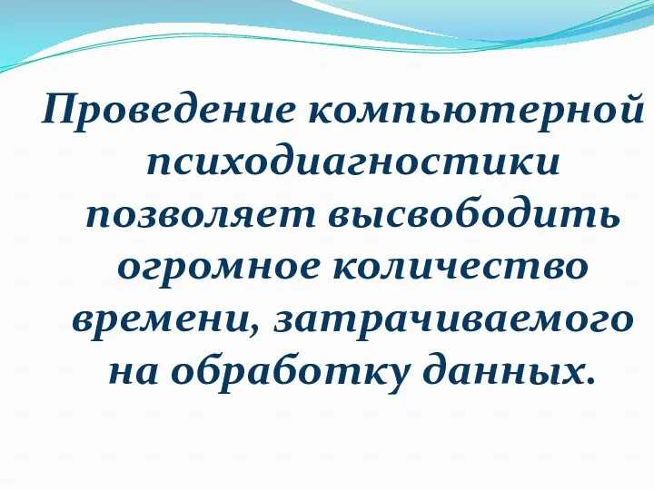 Проведение компьютерной психодиагностики позволяет высвободить огромное количество времени, затрачиваемого на обработку данных.