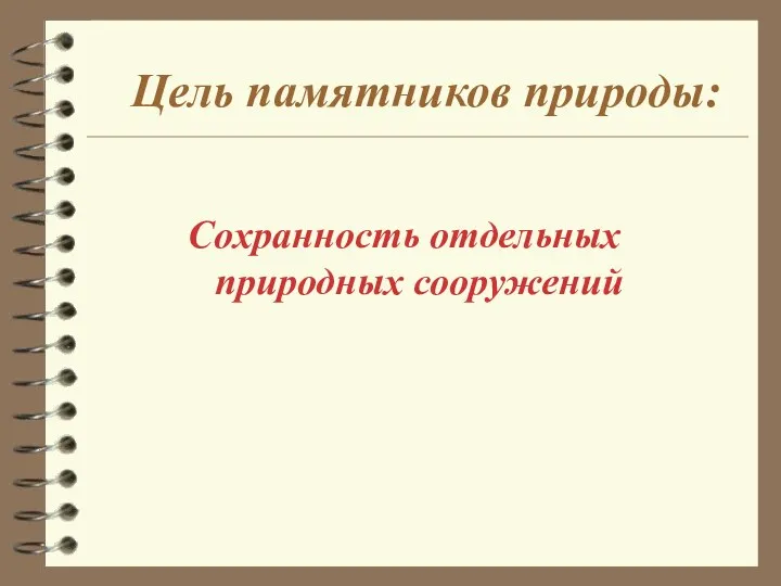 Цель памятников природы: Сохранность отдельных природных сооружений