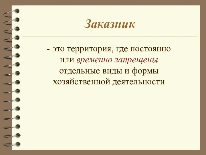 - это территория, где постоянно или временно запрещены отдельные виды и формы хозяйственной деятельности Заказник