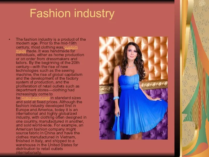 Fashion industry The fashion industry is a product of the modern age. Prior