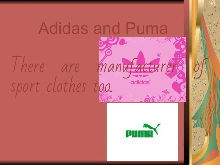 Adidas and Puma There are manufacturer of sport clothes too.