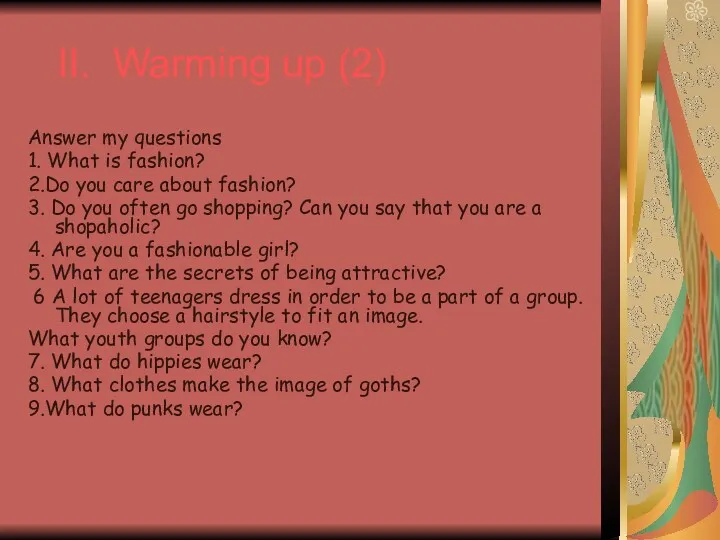 II. Warming up (2) Answer my questions 1. What is fashion? 2.Do you