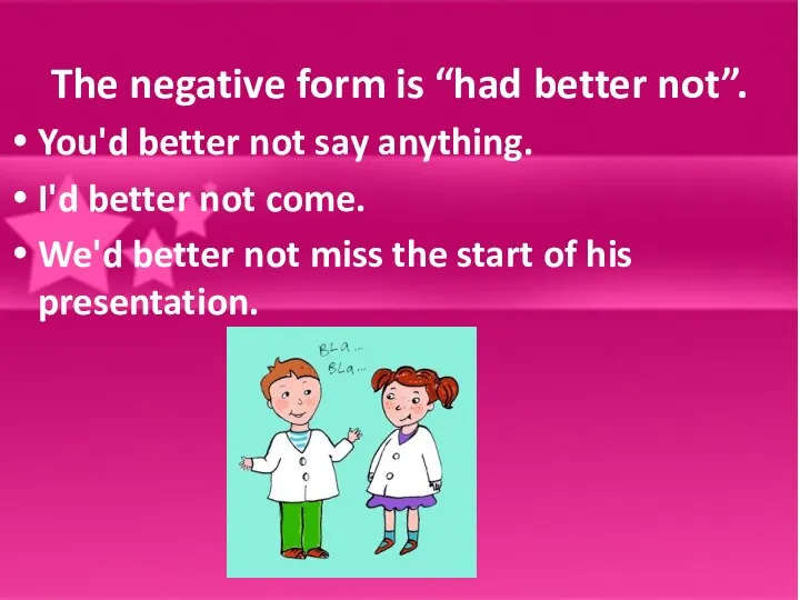The negative form is “had better not”. You'd better not