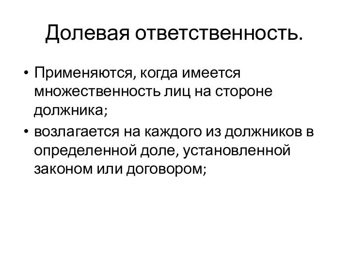 Долевая ответственность. Применяются, когда имеется множественность лиц на стороне должника;