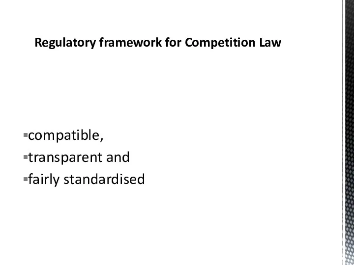 compatible, transparent and fairly standardised Regulatory framework for Competition Law