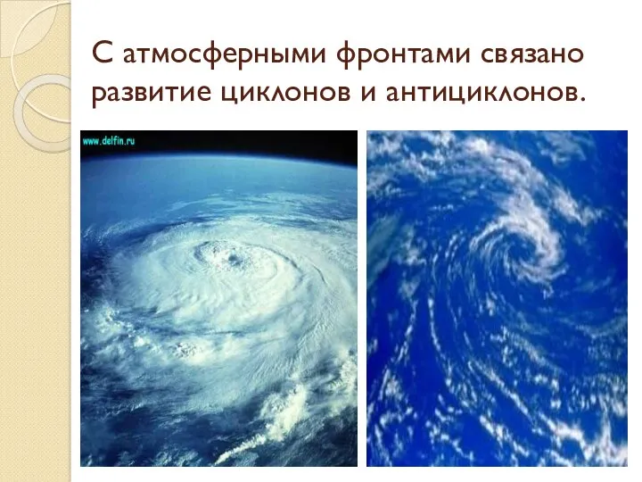 C атмосферными фронтами связано развитие циклонов и антициклонов.