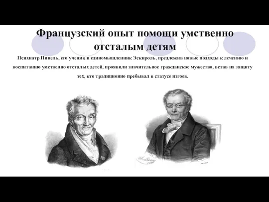 Психиатр Пинель, его ученик и единомышленник Эскироль, предложив новые подходы