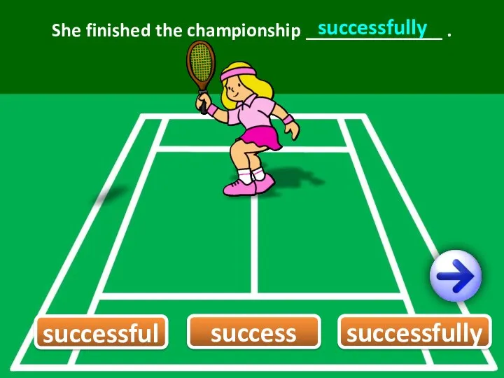 She finished the championship ______________ . successfully successfully successful success 2/12