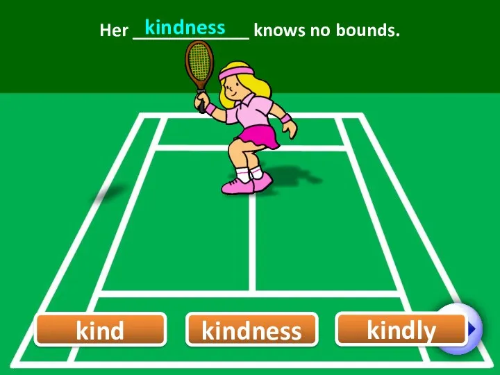 Her ____________ knows no bounds. kindness kindness kind kindly 4/12