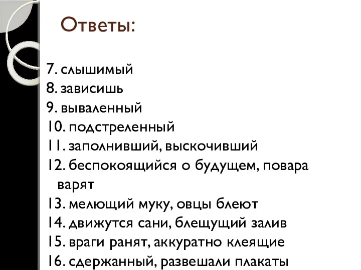 Ответы: 7. слышимый 8. зависишь 9. вываленный 10. подстреленный 11.