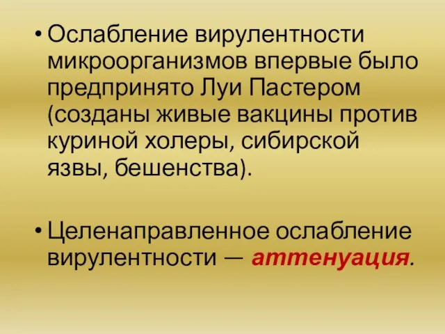 Ослабление вирулентности микроорганизмов впервые было предпринято Луи Пастером (созданы живые