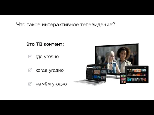 Что такое интерактивное телевидение? где угодно когда угодно на чём угодно Это ТВ контент: