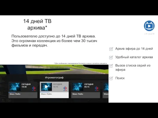 14 дней ТВ архива* Пользователю доступно до 14 дней ТВ