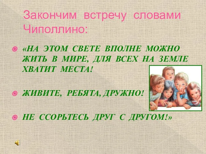 Закончим встречу словами Чиполлино: «НА ЭТОМ СВЕТЕ ВПОЛНЕ МОЖНО ЖИТЬ