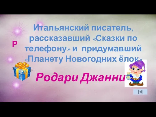 Р Итальянский писатель, рассказавший «Сказки по телефону» и придумавший «Планету Новогодних ёлок» Родари Джанни