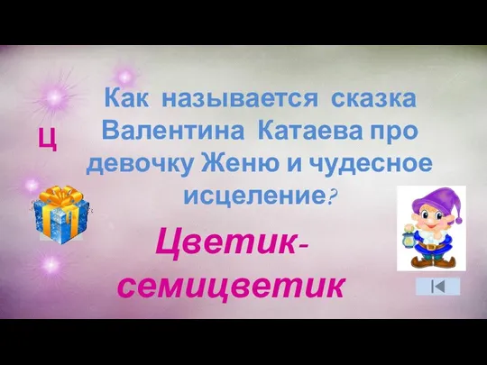 Ц Цветик-семицветик Как называется сказка Валентина Катаева про девочку Женю и чудесное исцеление?