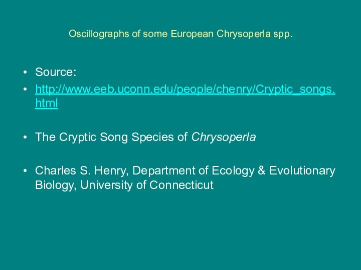 Oscillographs of some European Chrysoperla spp. Source: http://www.eeb.uconn.edu/people/chenry/Cryptic_songs.html The Cryptic Song Species of