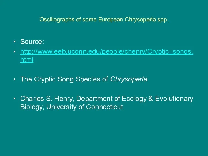 Oscillographs of some European Chrysoperla spp. Source: http://www.eeb.uconn.edu/people/chenry/Cryptic_songs.html The Cryptic