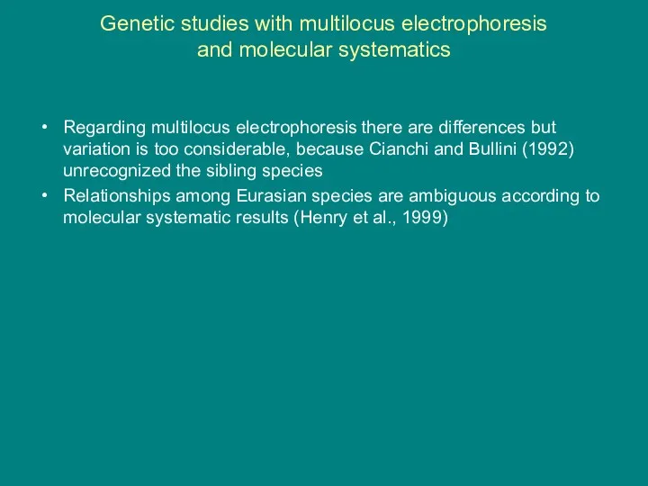 Genetic studies with multilocus electrophoresis and molecular systematics Regarding multilocus electrophoresis there are