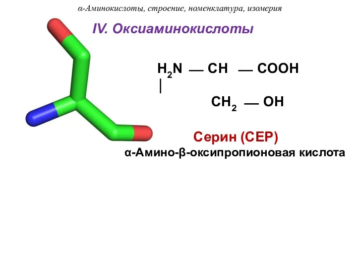 IV. Оксиаминокислоты Серин (СЕР) α-Амино-β-оксипропионовая кислота H2N ⎯ CH ⎯