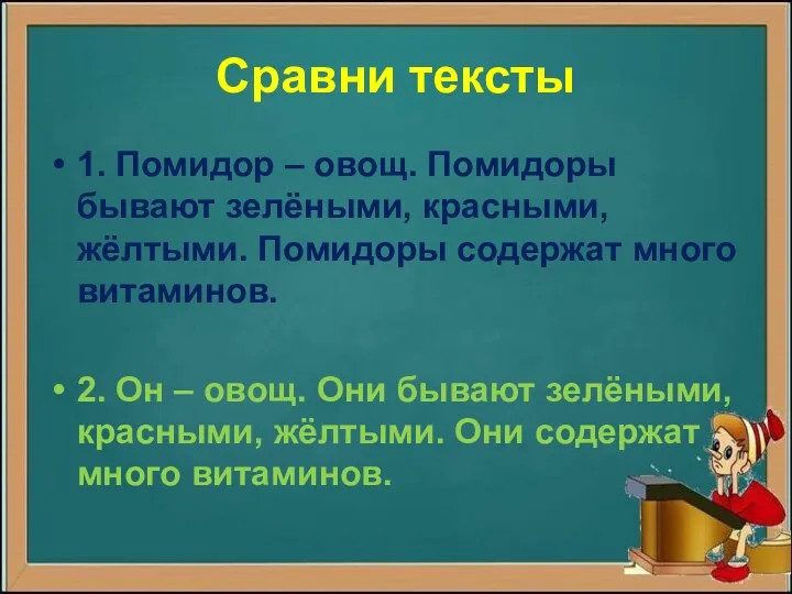 Сравни тексты 1. Помидор – овощ. Помидоры бывают зелёными, красными,