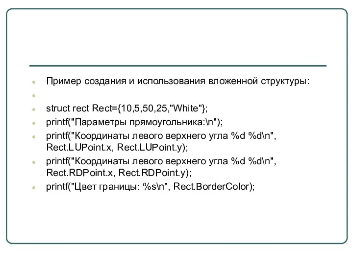 Пример создания и использования вложенной структуры: struct rect Rect={10,5,50,25,"White"}; printf("Параметры