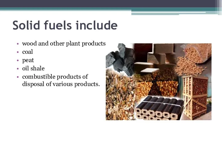 Solid fuels include wood and other plant products coal peat oil shale combustible