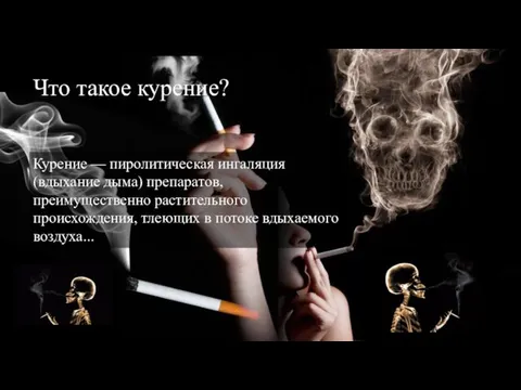 Что такое курение? Курение — пиролитическая ингаляция (вдыхание дыма) препаратов, преимущественно растительного происхождения,