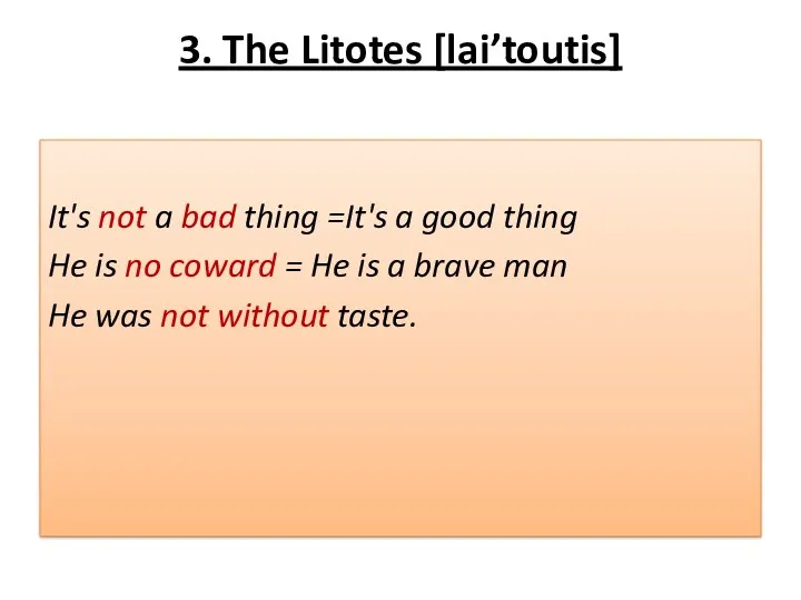 3. The Litotes [lai’toutis] It's not a bad thing =It's