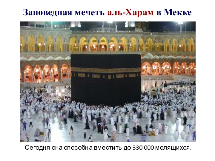 Заповедная мечеть аль-Харам в Мекке Сегодня она способна вместить до 330 000 молящихся.