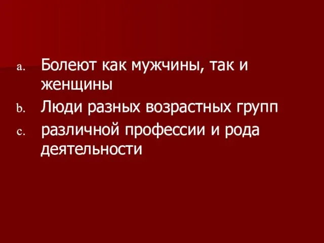 Болеют как мужчины, так и женщины Люди разных возрастных групп различной профессии и рода деятельности