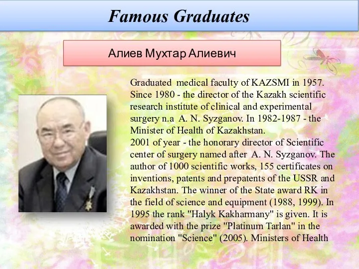 Famous Graduates Алиев Мухтар Алиевич Graduated medical faculty of KAZSMI in 1957. Since