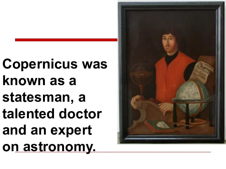Copernicus was known as a statesman, a talented doctor and an expert on astronomy.