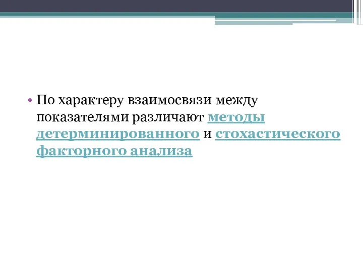 По характеру взаимосвязи между показателями различают методы детерминированного и стохастического факторного анализа