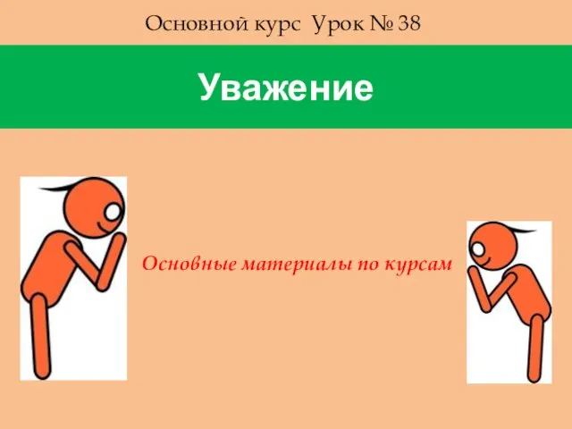 Уважение Основной курс Урок № 38 Основные материалы по курсам