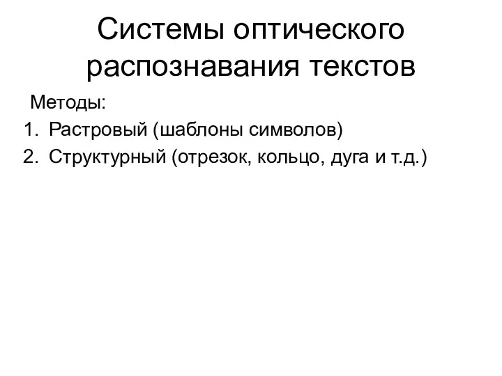 Системы оптического распознавания текстов Методы: Растровый (шаблоны символов) Структурный (отрезок, кольцо, дуга и т.д.)