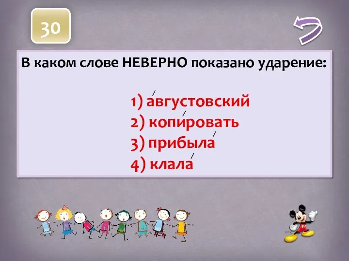 В каком слове НЕВЕРНО показано ударение: 1) августовский 2) копировать 3) прибыла 4) клала 30