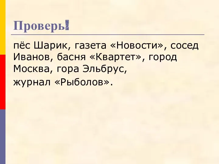 Проверь! пёс Шарик, газета «Новости», сосед Иванов, басня «Квартет», город Москва, гора Эльбрус, журнал «Рыболов».