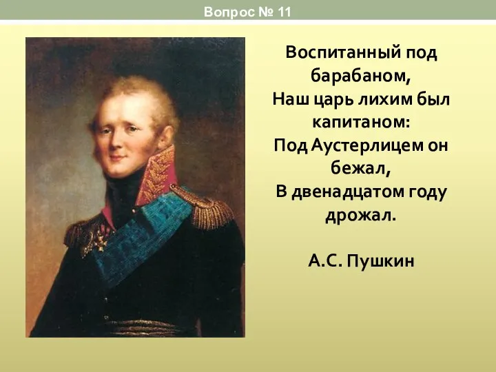 Воспитанный под барабаном, Наш царь лихим был капитаном: Под Аустерлицем