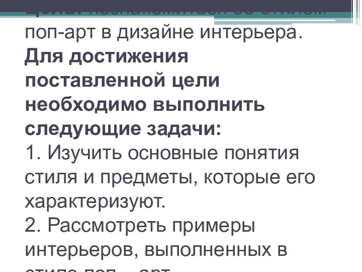 Цель: познакомиться со стилем поп-арт в дизайне интерьера. Для достижения