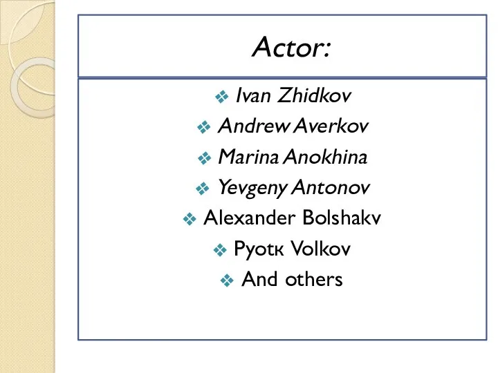 Actor: Ivan Zhidkov Andrew Averkov Marina Anokhina Yevgeny Antonov Alexander Bolshakv Pyotк Volkov And others