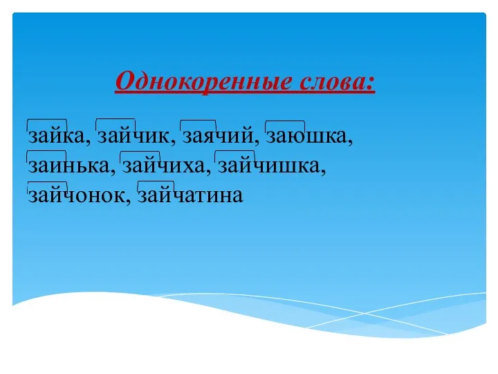 Однокоренные слова: зайка, зайчик, заячий, заюшка, заинька, зайчиха, зайчишка, зайчонок, зайчатина