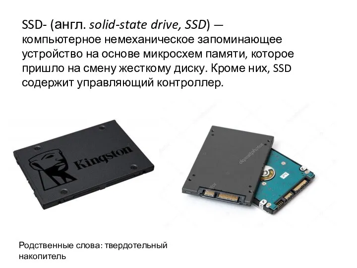 SSD- (англ. solid-state drive, SSD) — компьютерное немеханическое запоминающее устройство на основе микросхем