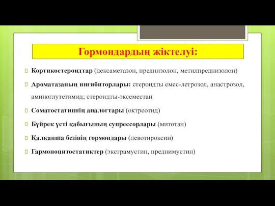 Гормондардың жіктелуі: Кортикостероидтар (дексаметазон, преднизолон, метилпреднизолон) Ароматазаның ингибиторлары: стероидты емес-летрозол,