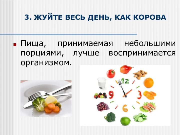 3. ЖУЙТЕ ВЕСЬ ДЕНЬ, КАК КОРОВА Пища, принимаемая небольшими порциями, лучше воспринимается организмом.