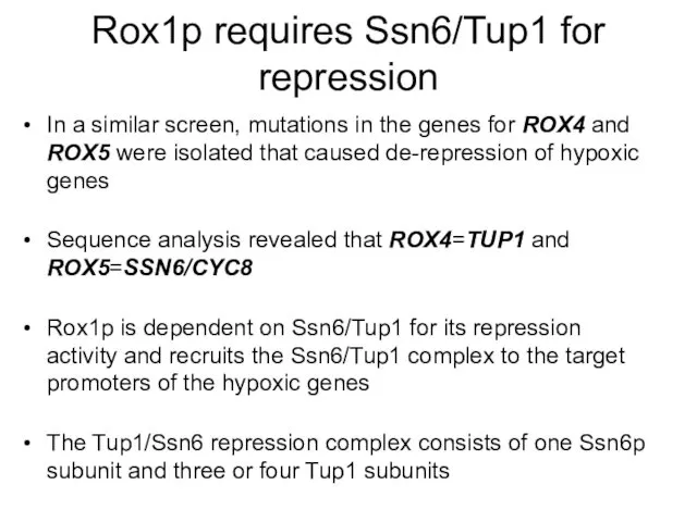Rox1p requires Ssn6/Tup1 for repression In a similar screen, mutations