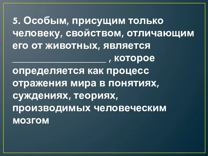 5. Особым, присущим только человеку, свойством, отличающим его от животных,